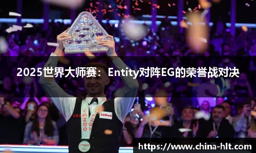 2025世界大师赛：Entity对阵EG的荣誉战对决
